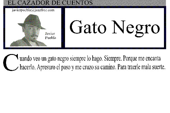 GATO NEGRO     Cuando veo un gato negro siempre  lo hago. Siempre. Porque me encanta hacerlo. Apresuro el paso y me cruzo en su camino. Para traerle mala suerte.